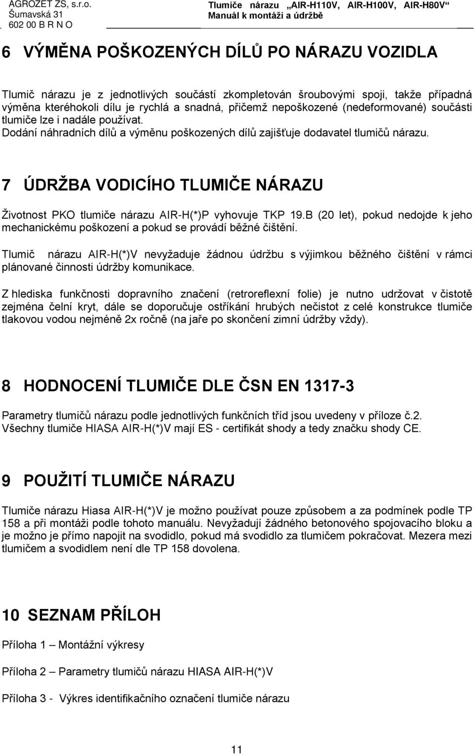 7 ÚDRŽBA VODICÍHO TLUMIČE NÁRAZU Životnost PKO tlumiče nárazu AIR-H(*)P vyhovuje TKP 19.B (20 let), pokud nedojde k jeho mechanickému poškození a pokud se provádí běžné čištění.