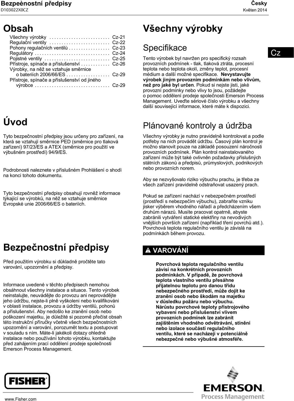 .. Cz-21 Cz-22 Cz-23 Cz-24 Cz-25 Cz-26 Cz-29 Cz-29 Všechny výrobky Specifikace Tento výrobek byl navržen pro specifický rozsah provozních podmínek - tlak, tlaková ztráta, procesní teplota nebo