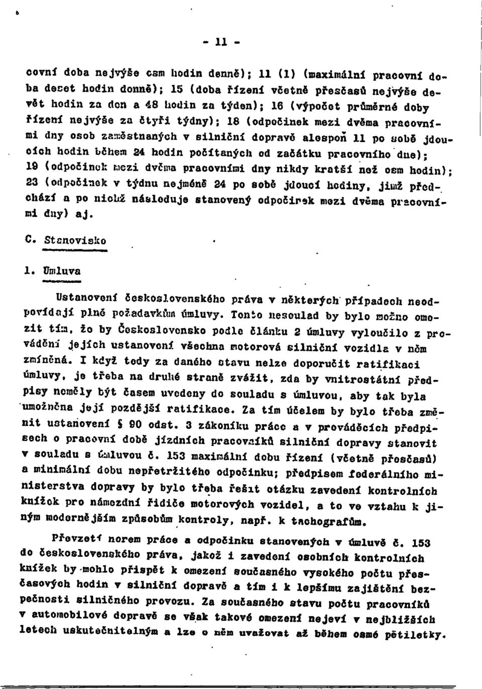 dne); 19 (odpočinek mezi dvěma pracovními dny nikdy kratší než osm hodin); 23 (odpočinek v týdnu nejméně 24 po sobě jdoucí hodiny, jimž předchází a po nichž následuje stanovený odpočinek mezi dvěma