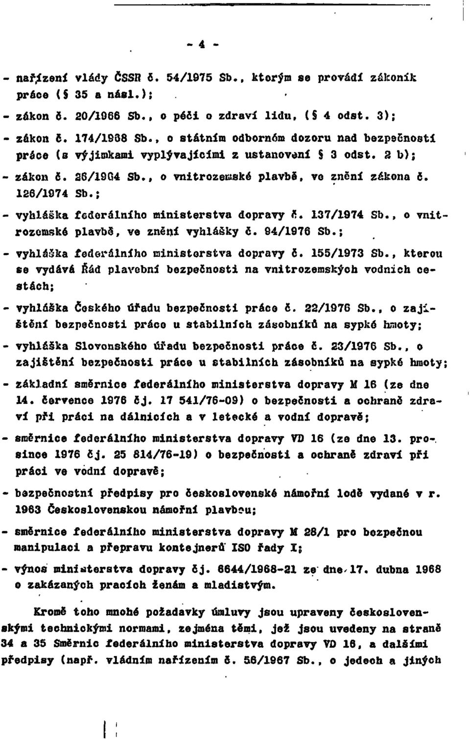 ; - vyhláška federálního ministerstva dopravy č. 137/1974 Sb., o vnitrozemské plavbě, ve znění vyhlášky č. 94/1976 Sb.; - vyhláška federálního ministerstva dopravy č. 155/1973 Sb.