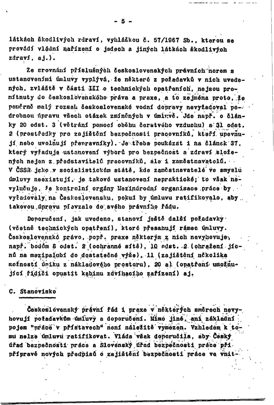 Československého- práva a praxe, a to zejména proto, že poměrně malý rozsah československé vodní dopravy nevyžadoval podrobnou úpravu všech otázek zmíněných v úmluvě. Jde např. o články 20 odst.