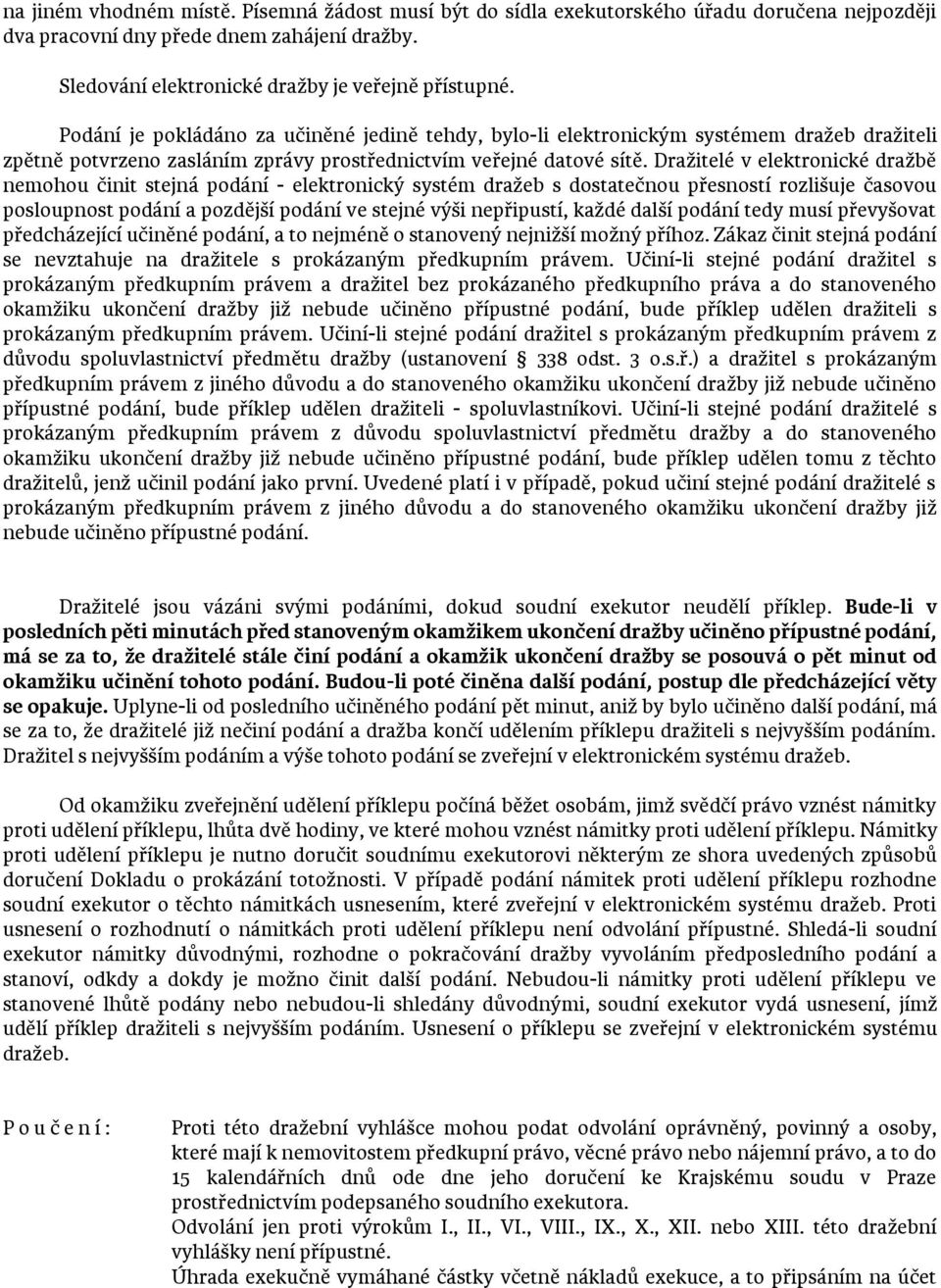 Dražitelé v elektronické dražbě nemohou činit stejná podání - elektronický systém dražeb s dostatečnou přesností rozlišuje časovou posloupnost podání a pozdější podání ve stejné výši nepřipustí,