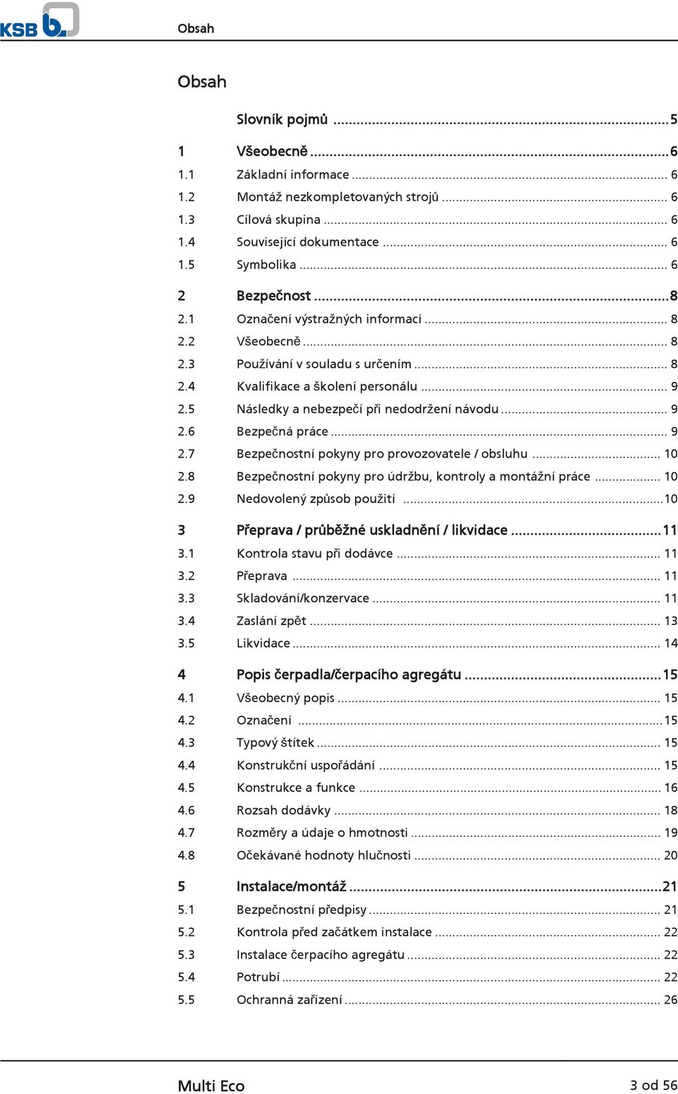 5 Následky a nebezpečí při nedodržení návodu... 9 2.6 Bezpečná práce... 9 2.7 Bezpečnostní pokyny pro provozovatele / obsluhu... 10 2.8 Bezpečnostní pokyny pro údržbu, kontroly a montážní práce... 10 2.9 Nedovolený způsob použití.