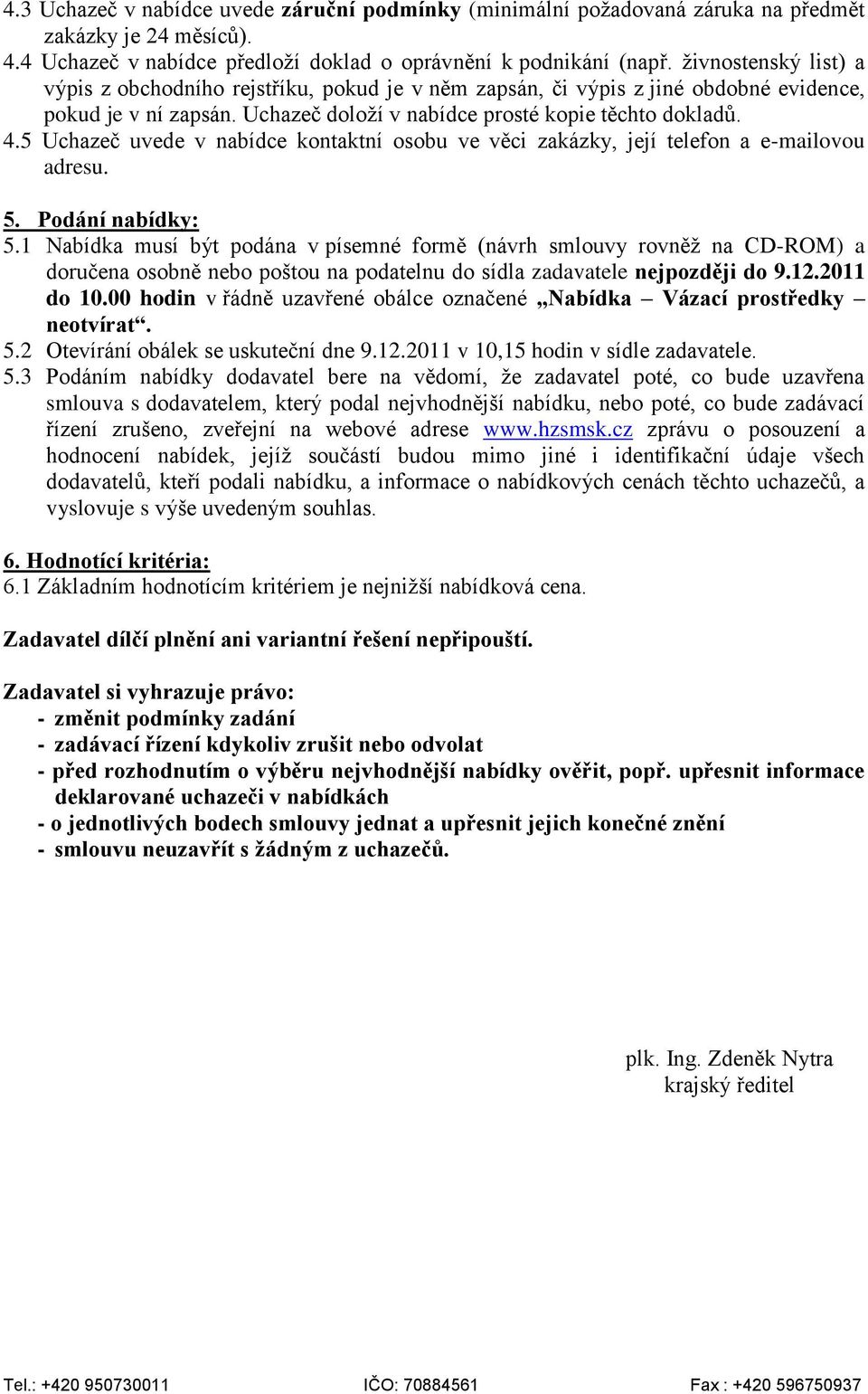 5 Uchazeč uvede v nabídce kontaktní osobu ve věci zakázky, její telefon a e-mailovou adresu. 5. Podání nabídky: 5.