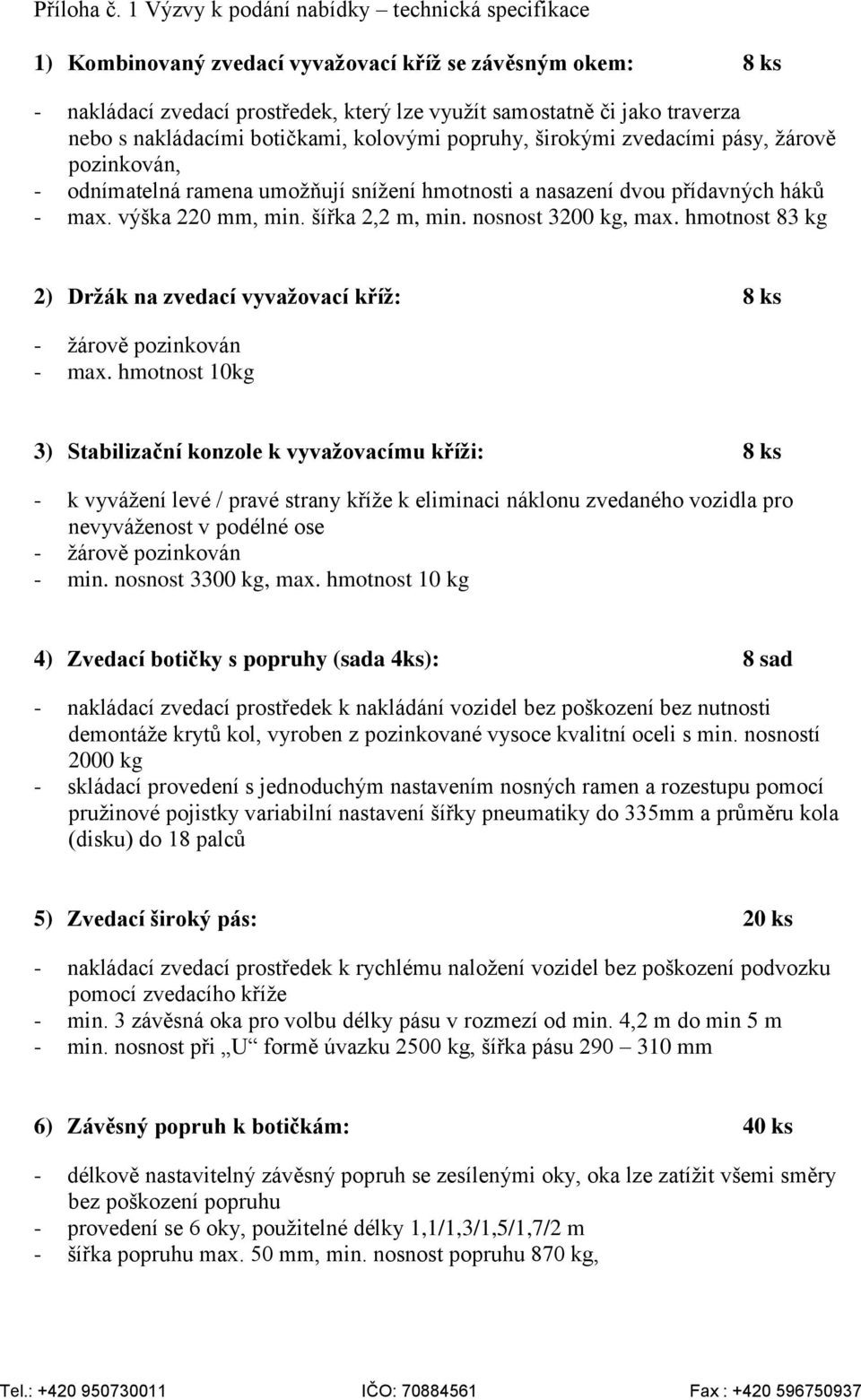 nakládacími botičkami, kolovými popruhy, širokými zvedacími pásy, žárově pozinkován, - odnímatelná ramena umožňují snížení hmotnosti a nasazení dvou přídavných háků - max. výška 220 mm, min.