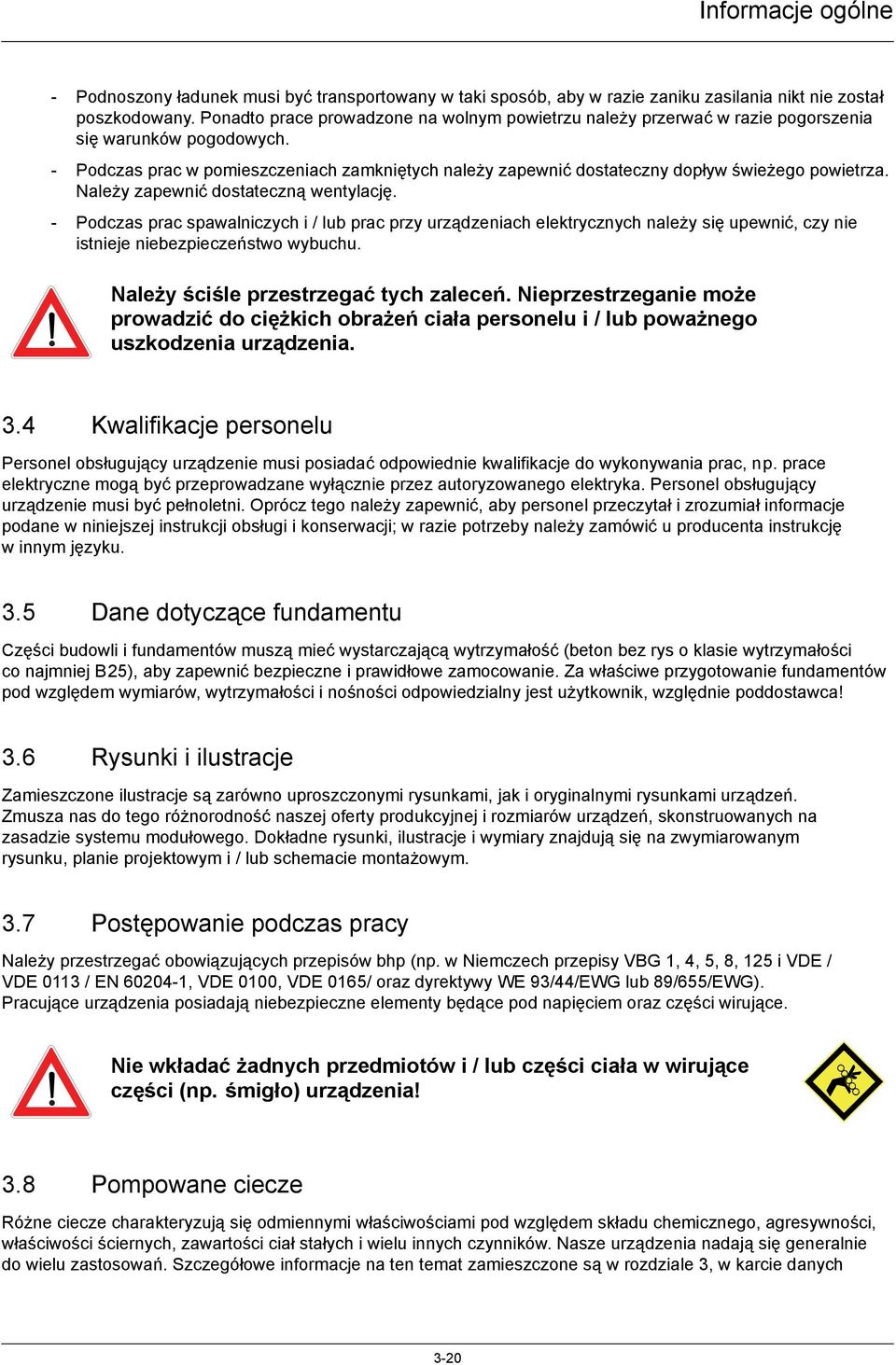 - Podczas prac w pomieszczeniach zamkniętych należy zapewnić dostateczny dopływ świeżego powietrza. Należy zapewnić dostateczną wentylację.