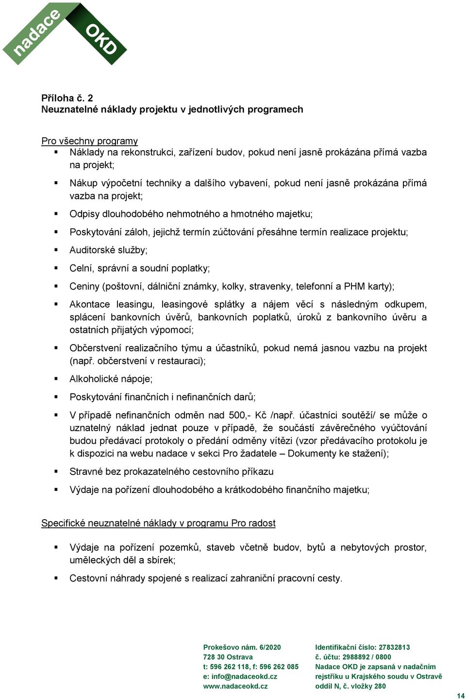 dalšího vybavení, pokud není jasně prokázána přímá vazba na projekt; Odpisy dlouhodobého nehmotného a hmotného majetku; Poskytování záloh, jejichž termín zúčtování přesáhne termín realizace projektu;