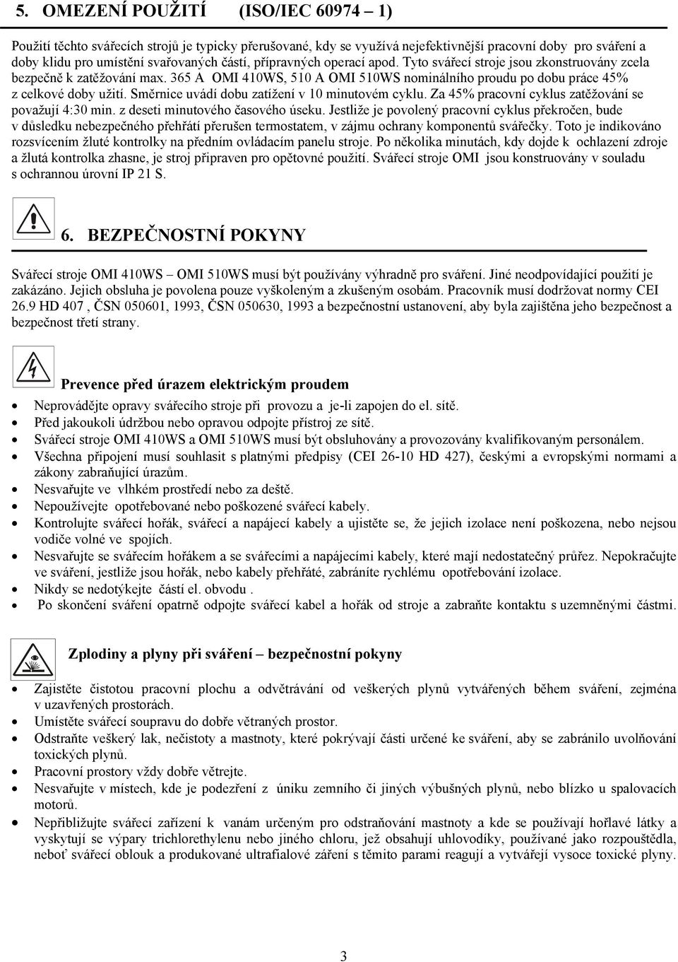 Směrnice uvádí dobu zatížení v 10 minutovém cyklu. Za 45% pracovní cyklus zatěžování se považují 4:30 min. z deseti minutového časového úseku.