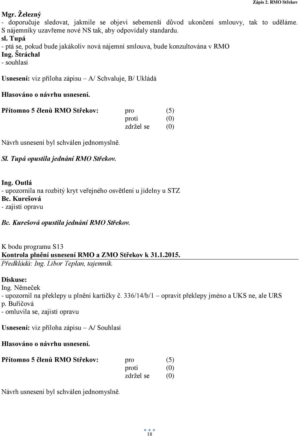 K bodu programu S13 Kontrola plnění usnesení RMO a ZMO Střekov k 31.1.2015. Předkládá: Ing. Libor Teplan, tajemník. Diskuse: - upozornil na překlepy u plnění kartičky č.