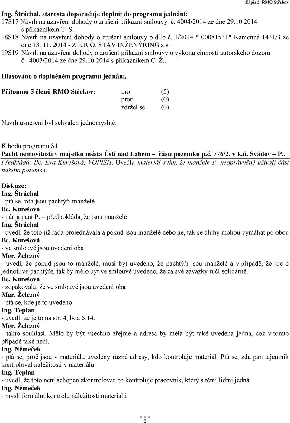 4003/2014 ze dne 29.10.2014 s příkazníkem C. Ž.. Hlasováno o doplněném programu jednání. K bodu programu S1 Pacht nemovitosti v majetku města Ústí nad Labem části pozemku p.č. 776/2, v k.ú. Svádov P.