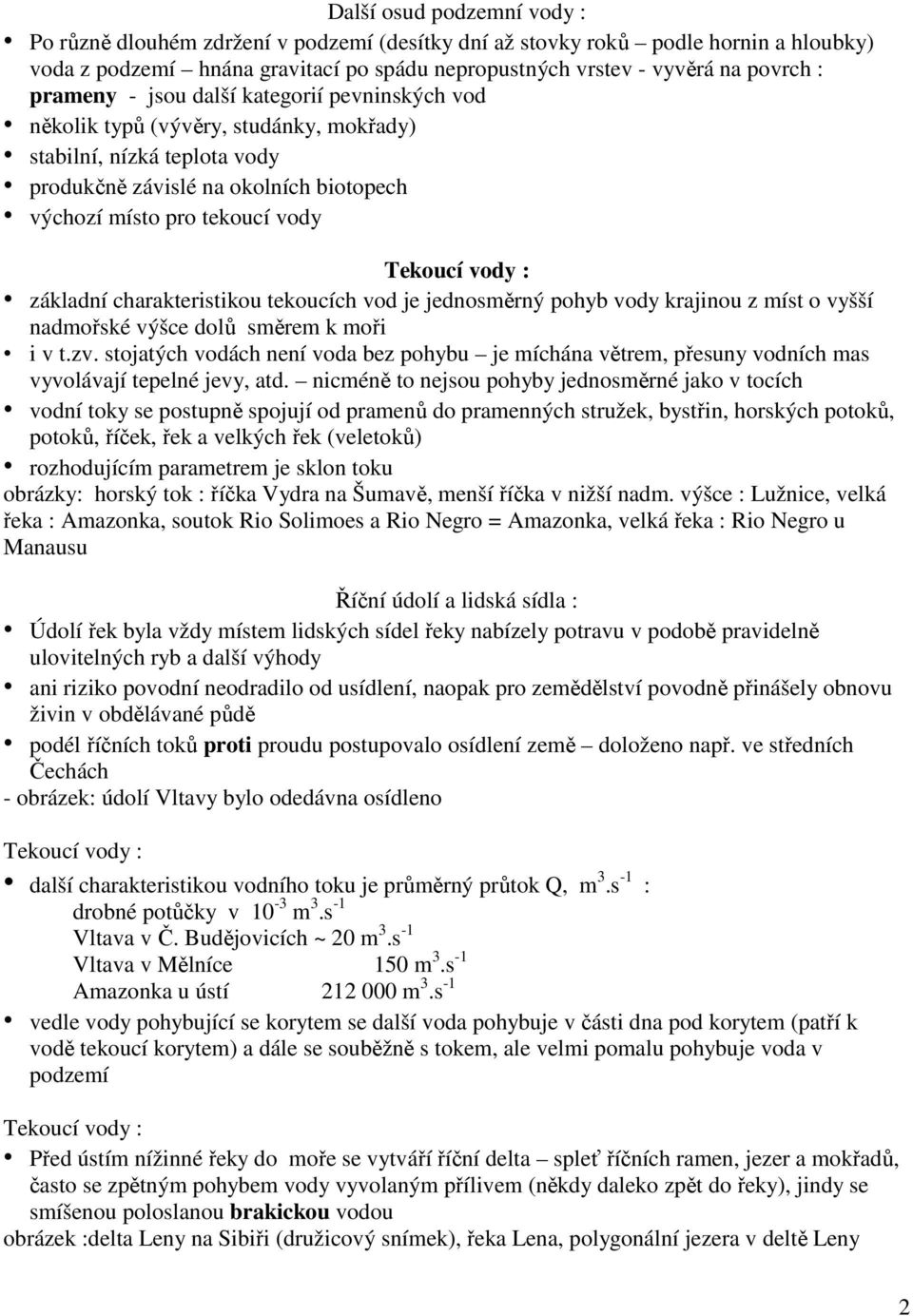 vody : základní charakteristikou tekoucích vod je jednosměrný pohyb vody krajinou z míst o vyšší nadmořské výšce dolů směrem k moři i v t.zv.