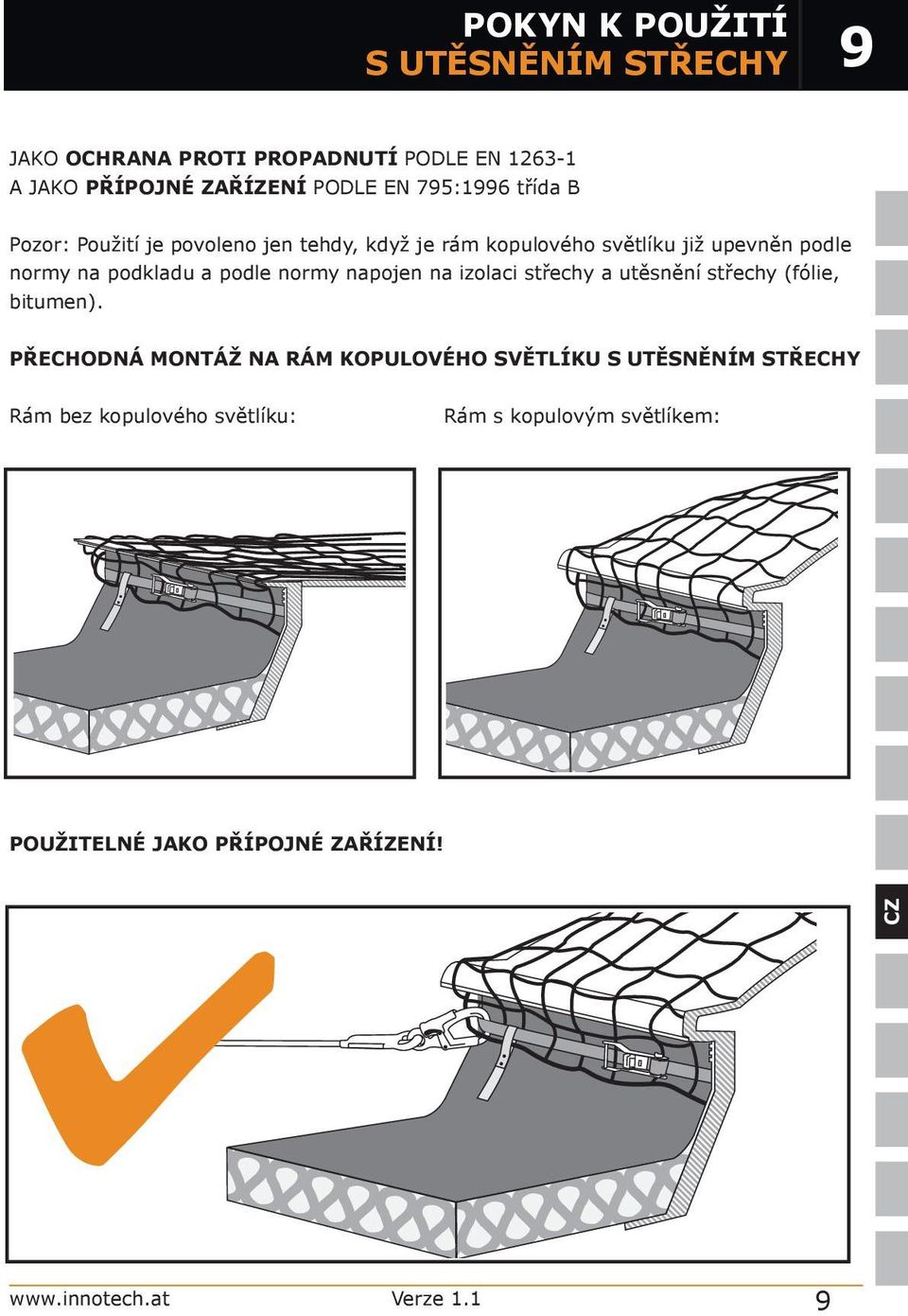 podkladu a podle normy napojen na izolaci střechy a utěsnění střechy (fólie, bitumen).