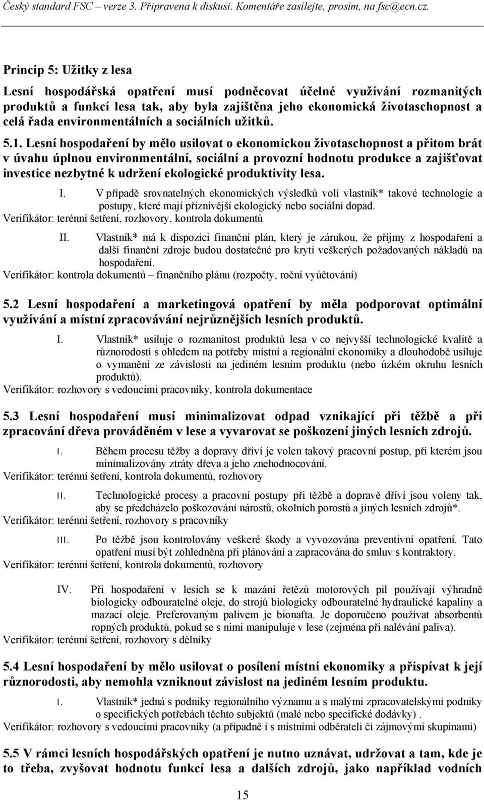 Lesní hospodaření by mělo usilovat o ekonomickou životaschopnost a přitom brát v úvahu úplnou environmentální, sociální a provozní hodnotu produkce a zajišťovat investice nezbytné k udržení