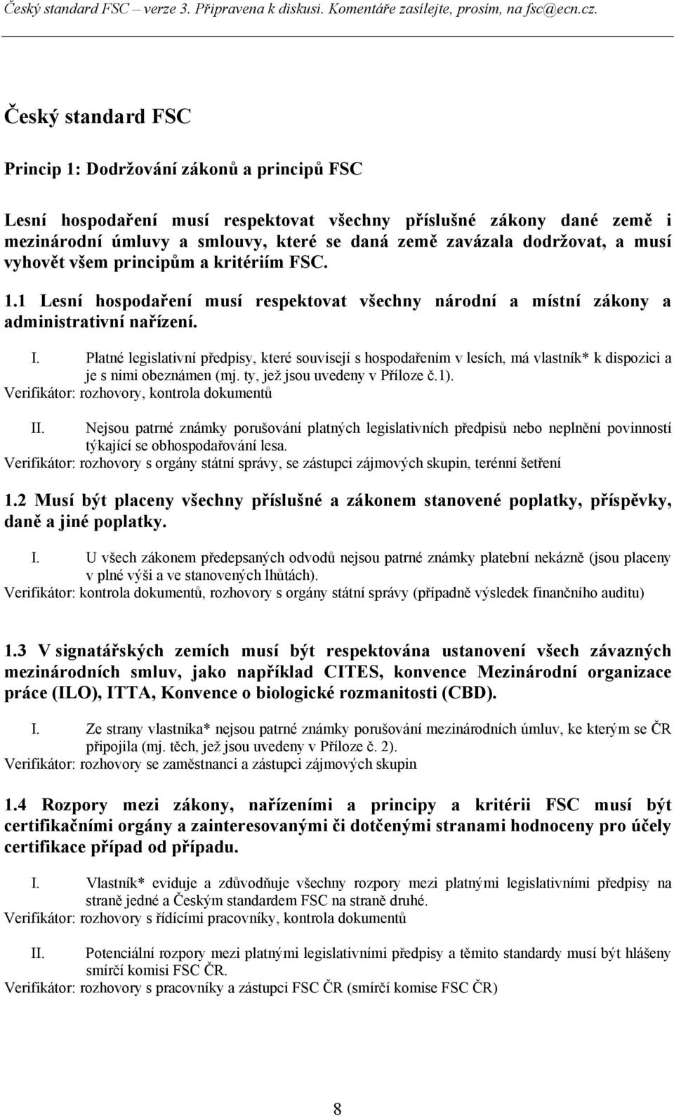 Platné legislativní předpisy, které souvisejí s hospodařením v lesích, má vlastník* k dispozici a je s nimi obeznámen (mj. ty, jež jsou uvedeny v Příloze č.1).