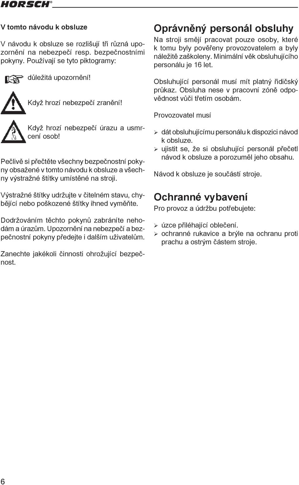 Výstražné štítky udržujte v čitelném stavu, chybějící nebo poškozené štítky ihned vyměňte. Dodržováním těchto pokynů zabráníte nehodám a úrazům.