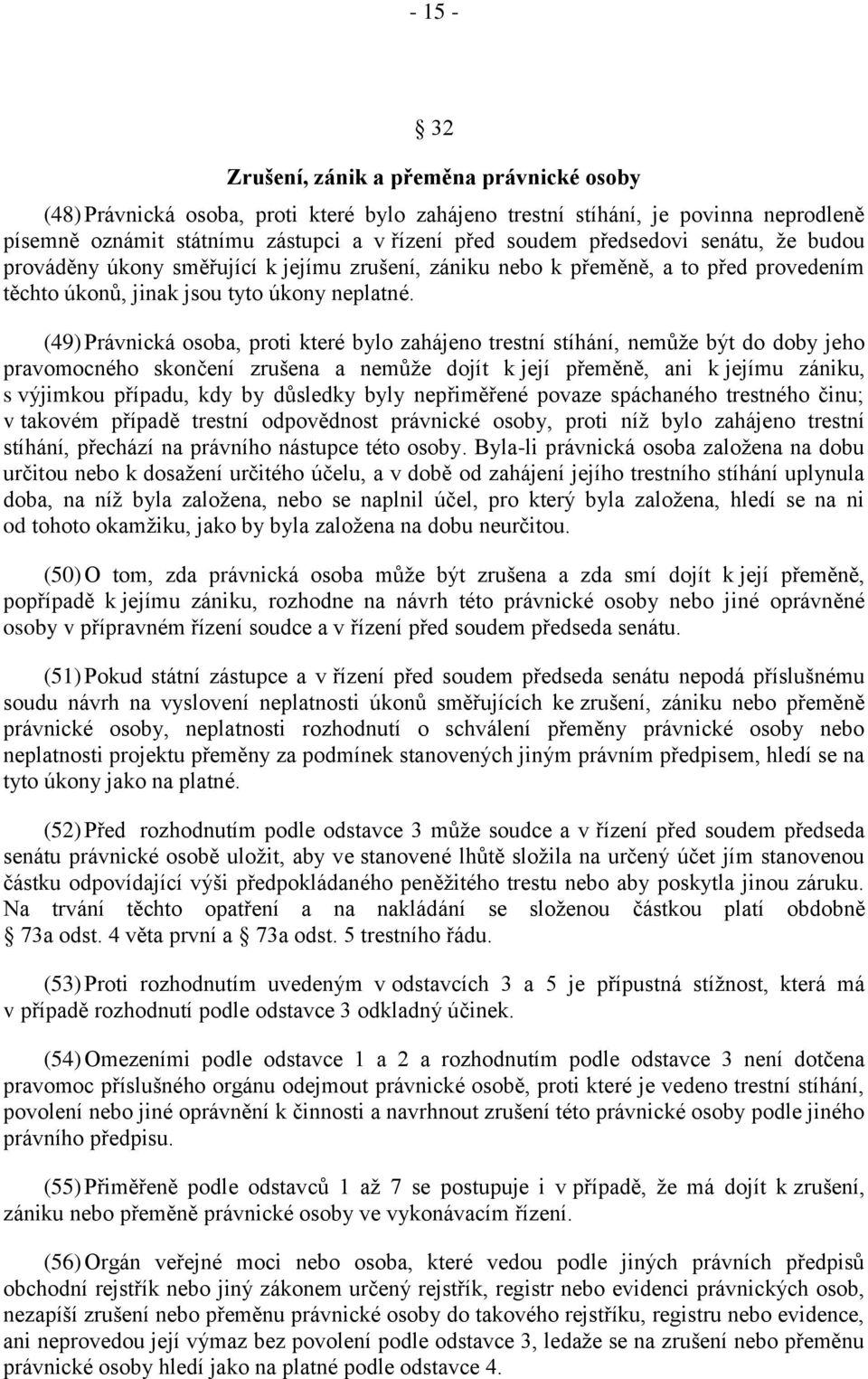 (49) Právnická osoba, proti které bylo zahájeno trestní stíhání, nemůže být do doby jeho pravomocného skončení zrušena a nemůže dojít k její přeměně, ani k jejímu zániku, s výjimkou případu, kdy by