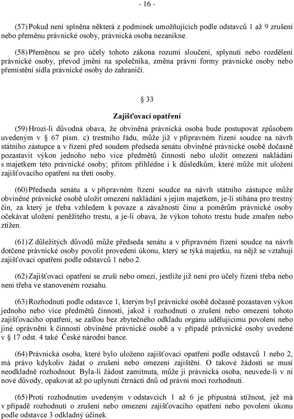 do zahraničí. 33 Zajišťovací opatření (59) Hrozí-li důvodná obava, že obviněná právnická osoba bude postupovat způsobem uvedeným v 67 písm.