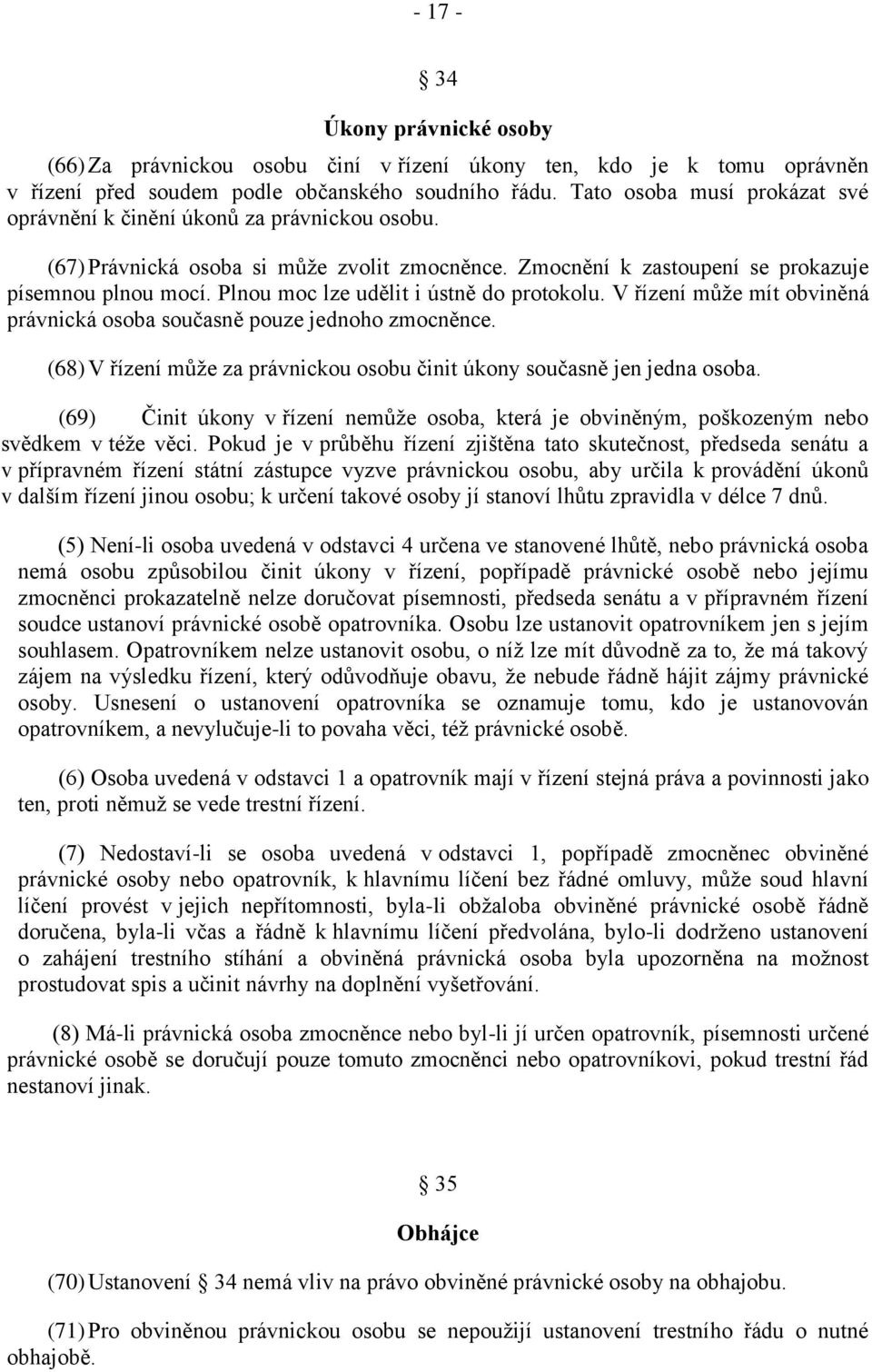 Plnou moc lze udělit i ústně do protokolu. V řízení může mít obviněná právnická osoba současně pouze jednoho zmocněnce. (68) V řízení může za právnickou osobu činit úkony současně jen jedna osoba.