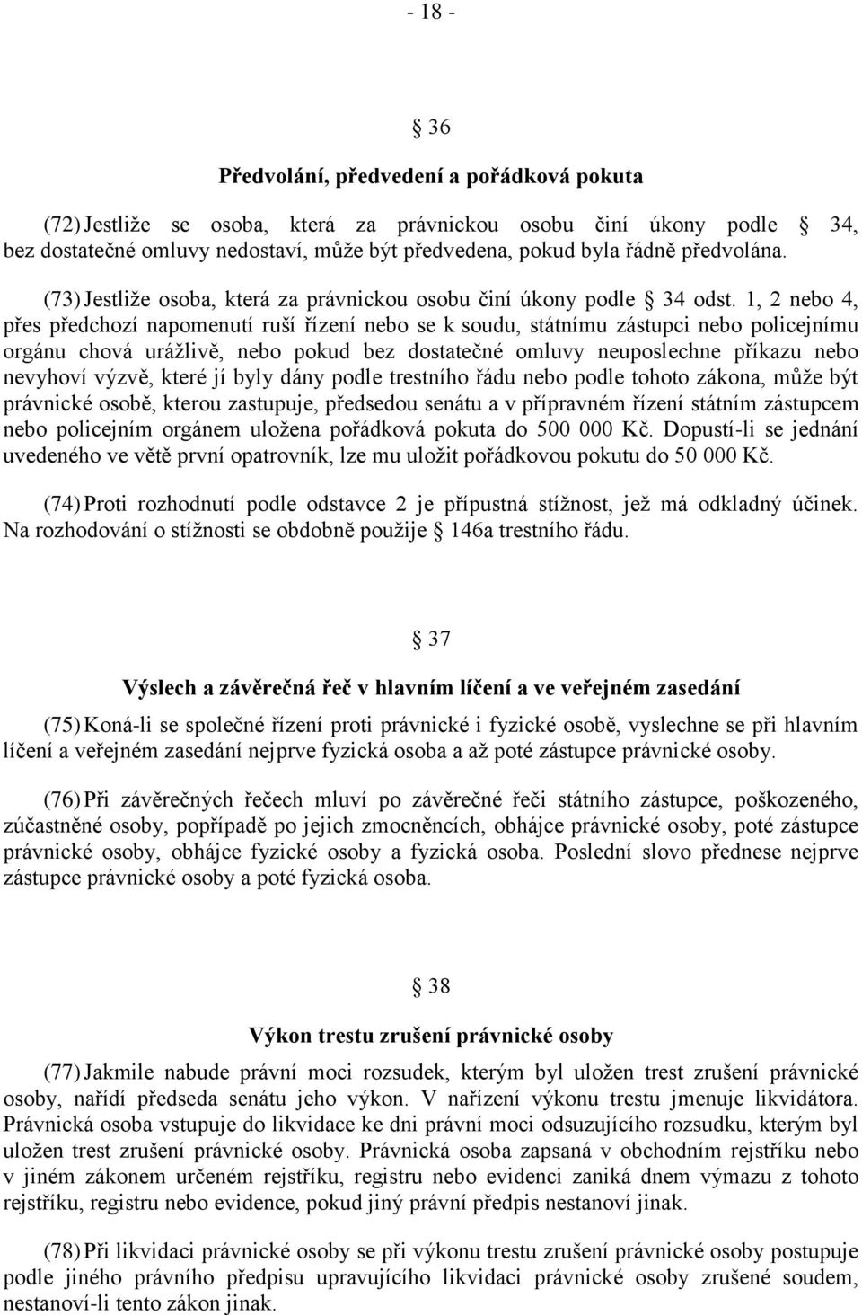 1, 2 nebo 4, přes předchozí napomenutí ruší řízení nebo se k soudu, státnímu zástupci nebo policejnímu orgánu chová urážlivě, nebo pokud bez dostatečné omluvy neuposlechne příkazu nebo nevyhoví