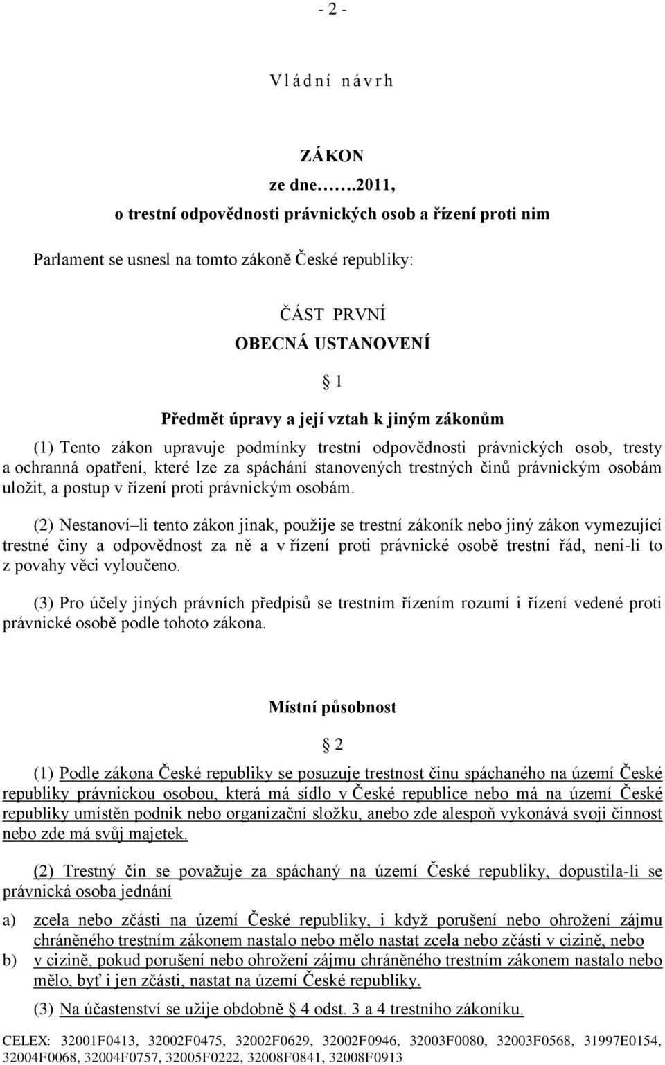 Tento zákon upravuje podmínky trestní odpovědnosti právnických osob, tresty a ochranná opatření, které lze za spáchání stanovených trestných činů právnickým osobám uložit, a postup v řízení proti