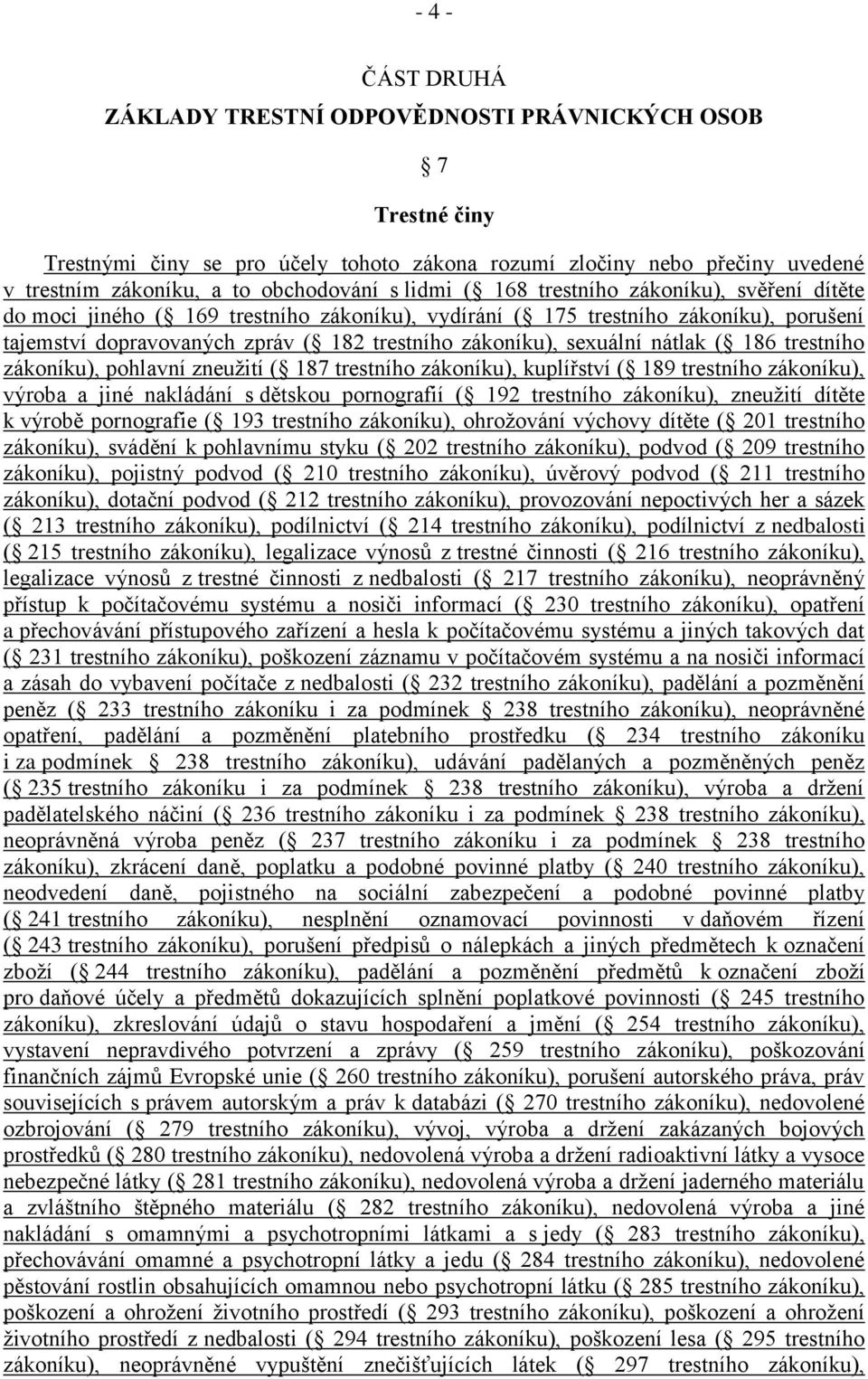 sexuální nátlak ( 186 trestního zákoníku), pohlavní zneužití ( 187 trestního zákoníku), kuplířství ( 189 trestního zákoníku), výroba a jiné nakládání s dětskou pornografií ( 192 trestního zákoníku),