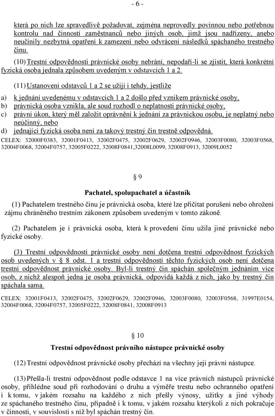 (10) Trestní odpovědnosti právnické osoby nebrání, nepodaří-li se zjistit, která konkrétní fyzická osoba jednala způsobem uvedeným v odstavcích 1 a 2.