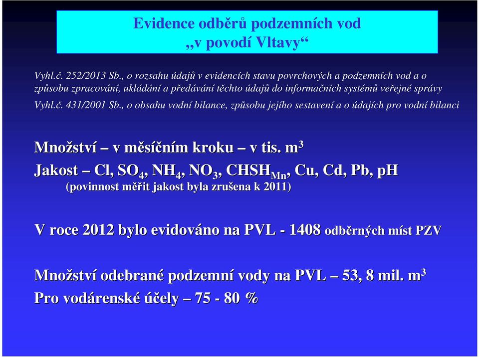 správy Vyhl.č. 431/2001 Sb., o obsahu vodní bilance, způsobu jejího sestavení a o údajích pro vodní bilanci Množstv ství v měsíčním m m kroku v tis.