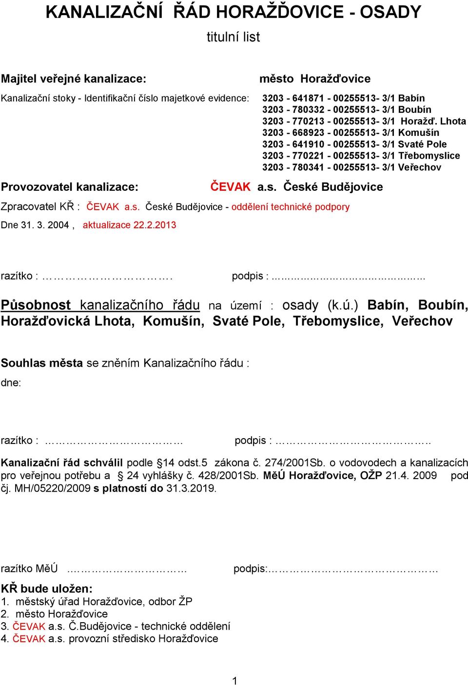 Lhota 3203-668923 - 00255513-3/1 Komušín 3203-641910 - 00255513-3/1 Svaté Pole 3203-770221 - 00255513-3/1 Třebomyslice 3203-780341 - 00255513-3/1 Veřechov ČEVAK a.s. České Budějovice Zpracovatel KŘ : ČEVAK a.