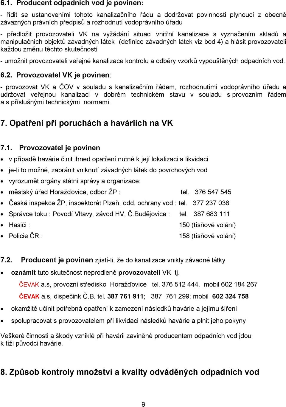 těchto skutečností - umožnit provozovateli veřejné kanalizace kontrolu a odběry vzorků vypouštěných odpadních vod. 6.2.