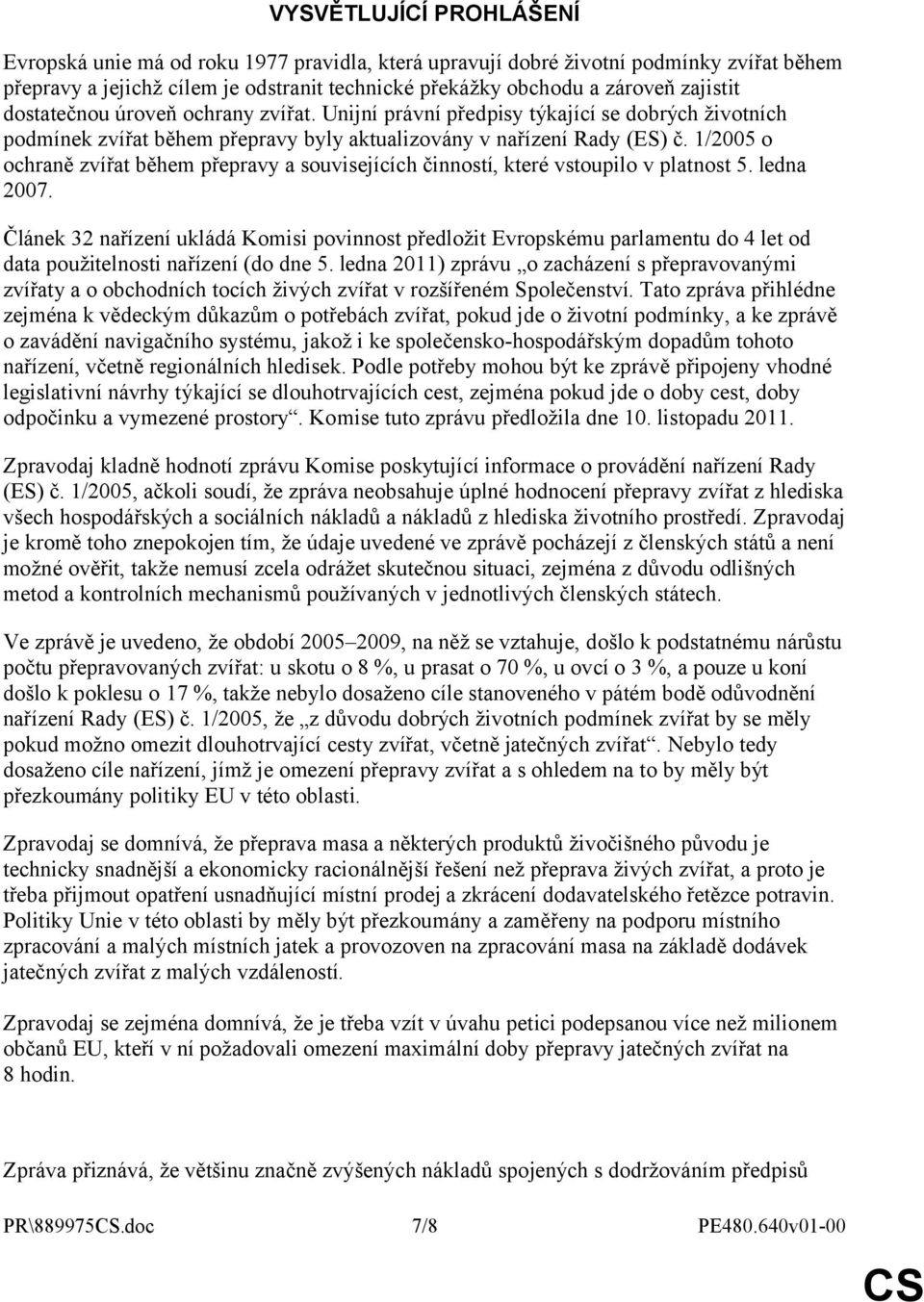 1/2005 o ochraně zvířat během přepravy a souvisejících činností, které vstoupilo v platnost 5. ledna 2007.