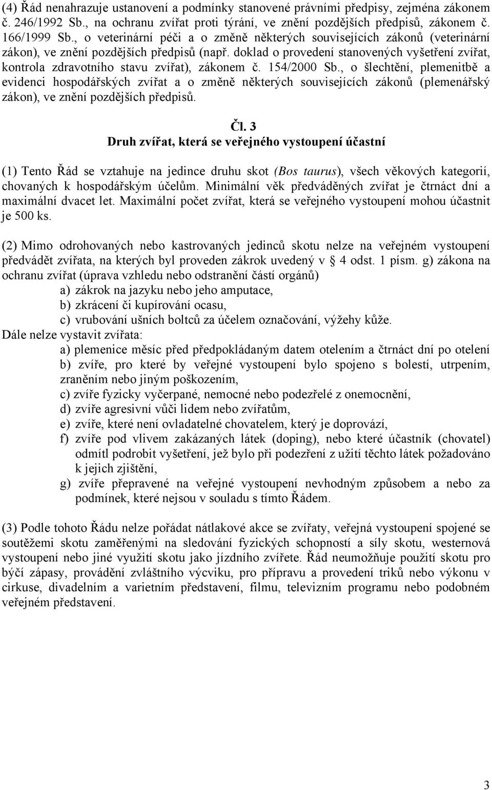 doklad o provedení stanovených vyšetření zvířat, kontrola zdravotního stavu zvířat), zákonem č. 154/2000 Sb.