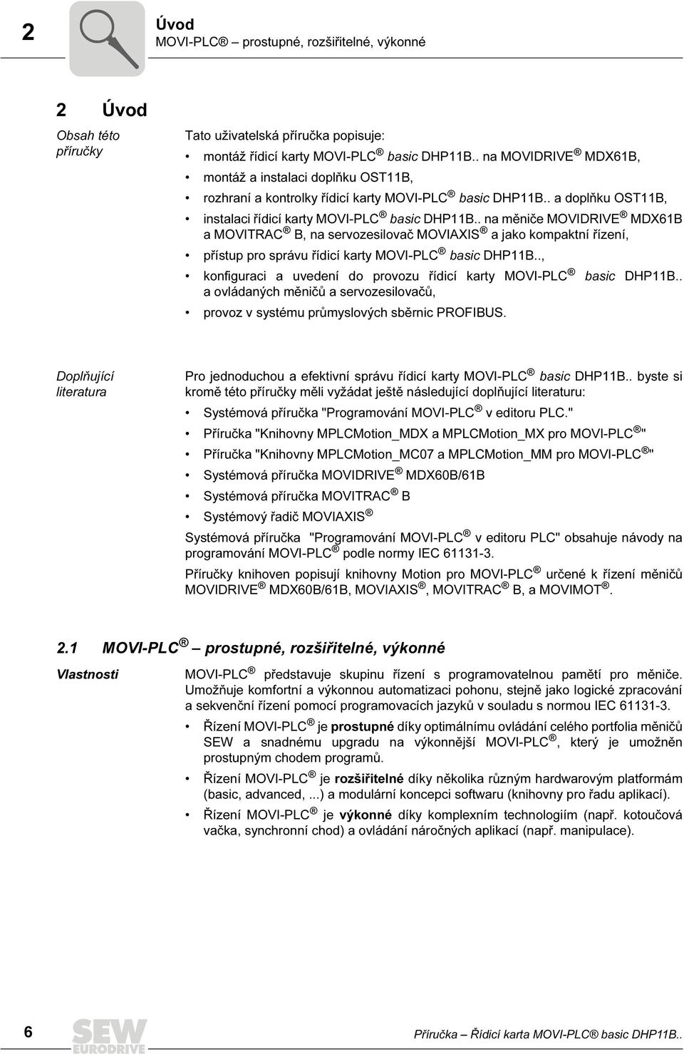 . na měniče MOVIDRIVE MDX6B a MOVITRAC B, na servozesilovač MOVIAXIS a jako kompaktní řízení, přístup pro správu řídicí karty MOVI-PLC basic DHPB.