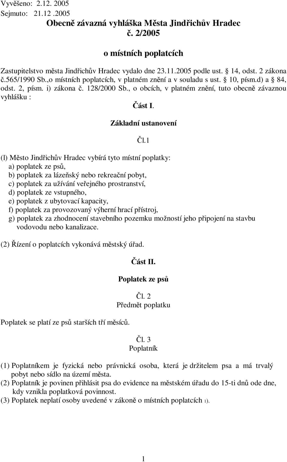 Základní ustanovení (l) Msto Jindichv Hradec vybírá tyto místní poplatky: a) poplatek ze ps, b) poplatek za lázeský nebo rekreaní pobyt, c) poplatek za užívání veejného prostranství, d) poplatek ze