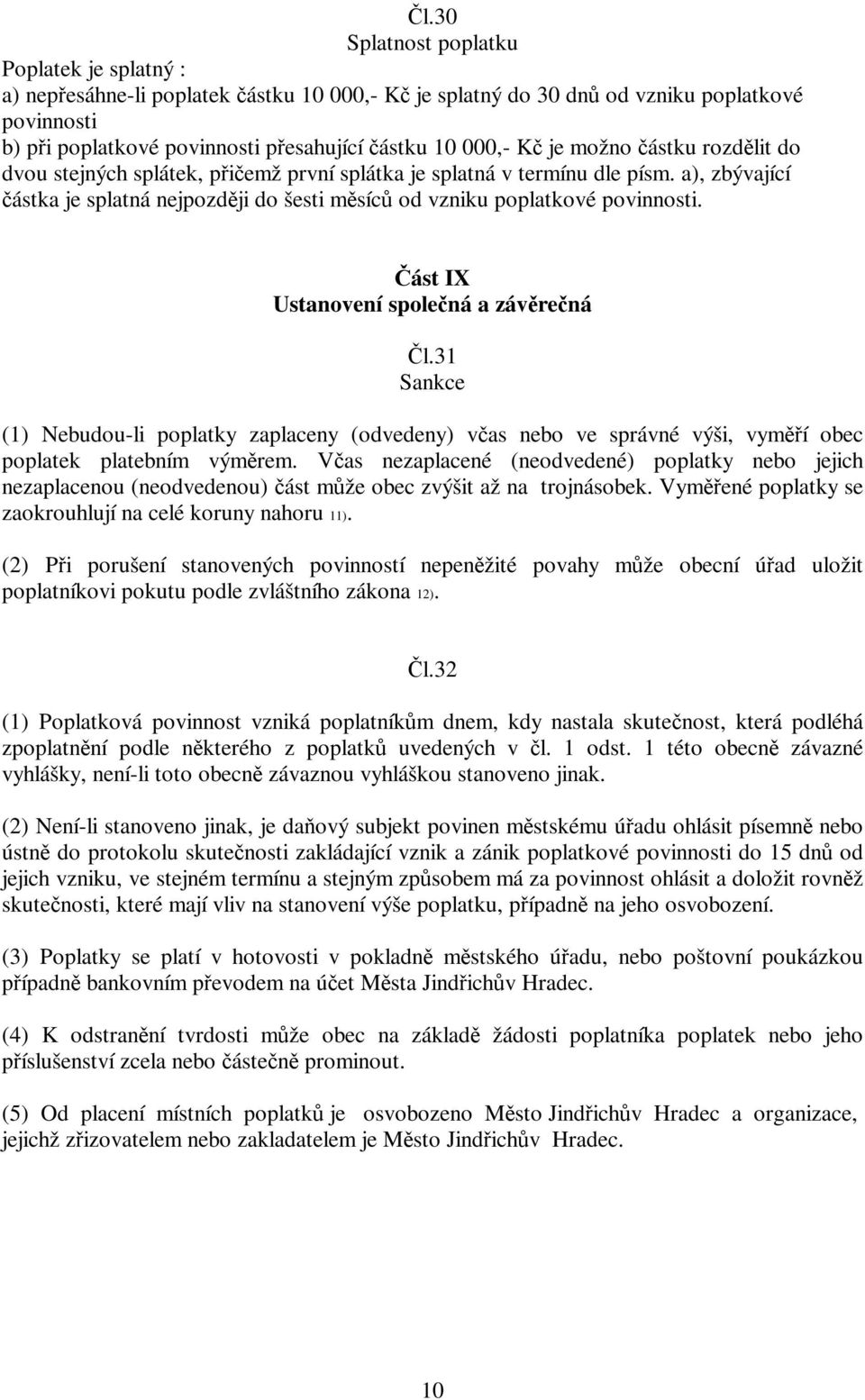 ást IX Ustanovení spolená a závrená l.31 Sankce (1) Nebudou-li poplatky zaplaceny (odvedeny) vas nebo ve správné výši, vymí obec poplatek platebním výmrem.