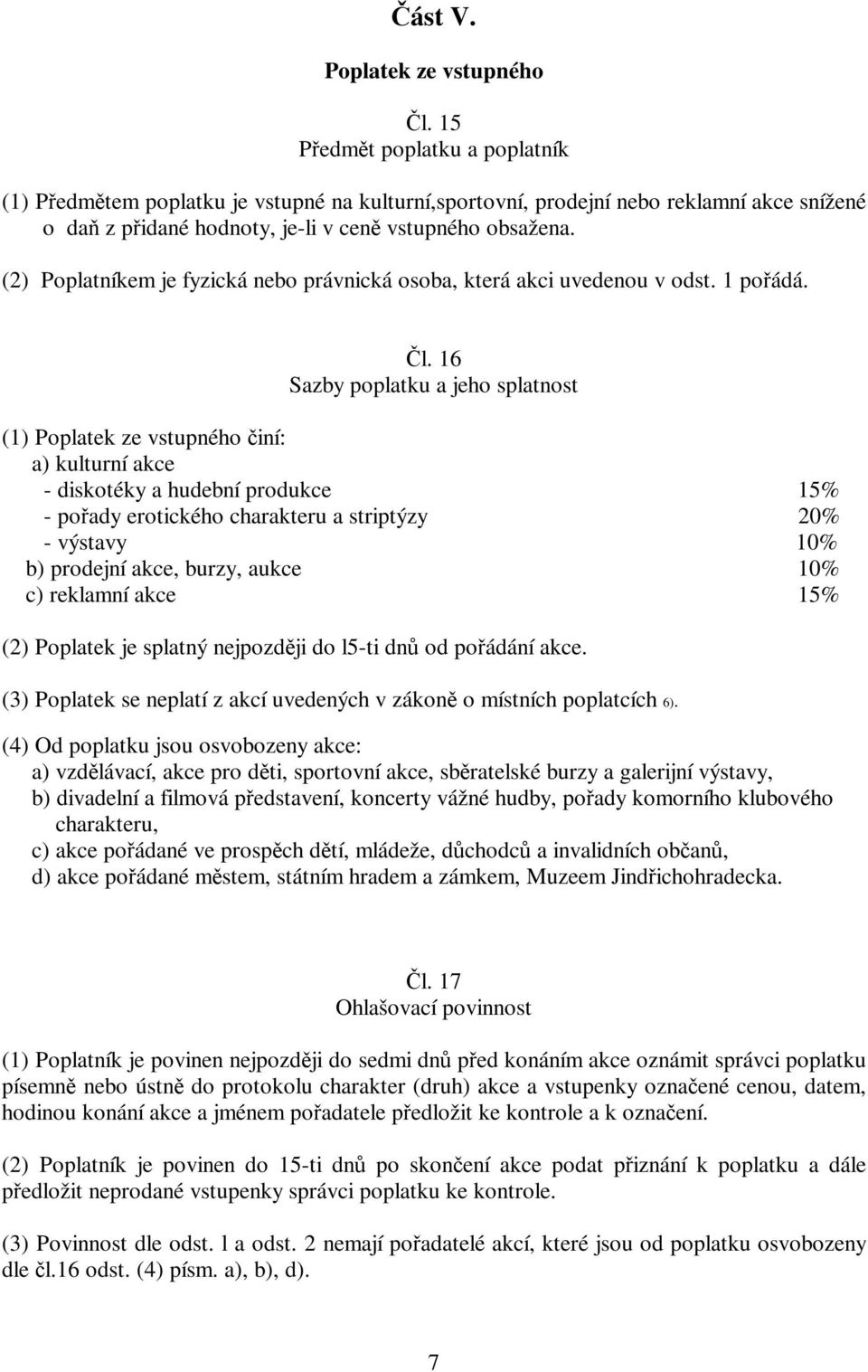 (2) Poplatníkem je fyzická nebo právnická osoba, která akci uvedenou v odst. 1 poádá. l.