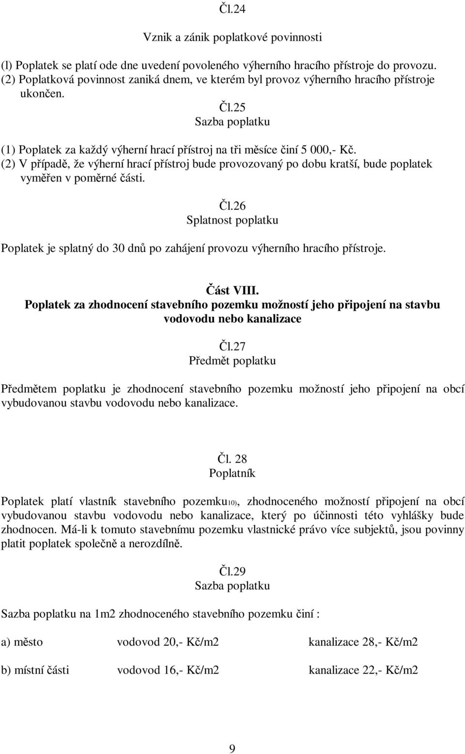 (2) V pípad, že výherní hrací pístroj bude provozovaný po dobu kratší, bude poplatek vymen v pomrné ásti. l.