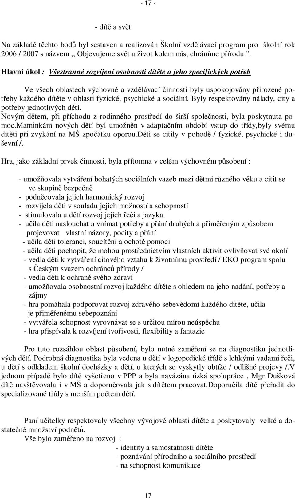 psychické a sociální. Byly respektovány nálady, city a poteby jednotlivých dtí. Novým dtem, pi píchodu z rodinného prostedí do širší spolenosti, byla poskytnuta pomoc.