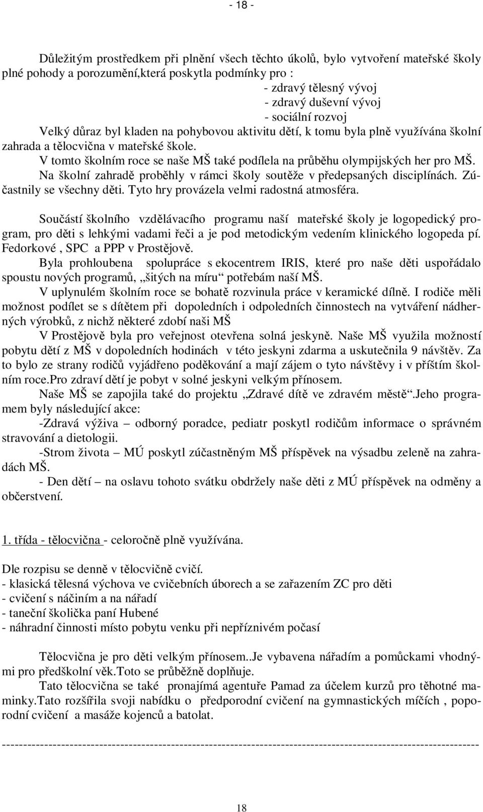 Na školní zahrad probhly v rámci školy soutže v pedepsaných disciplínách. Zú- astnily se všechny dti. Tyto hry provázela velmi radostná atmosféra.