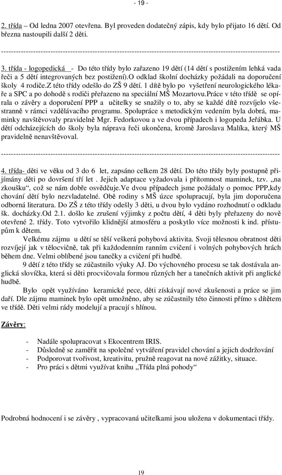 tída - logopedická - Do této tídy bylo zaazeno 19 dtí (14 dtí s postižením lehká vada ei a 5 dtí integrovaných bez postižení).o odklad školní docházky požádali na doporuení školy 4 rodie.