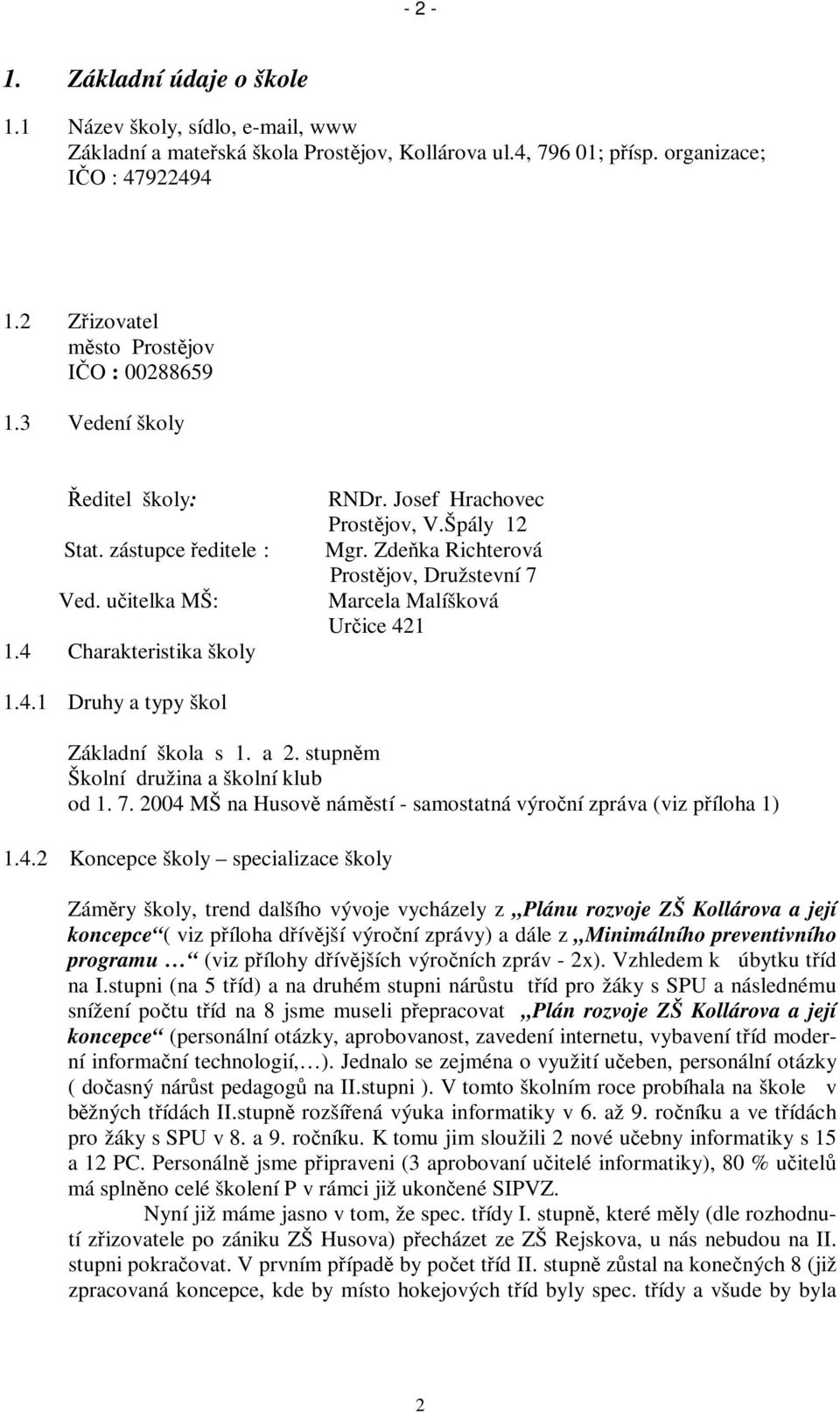 Zdeka Richterová Prostjov, Družstevní 7 Marcela Malíšková Urice 421 1.4.1 Druhy a typy škol Základní škola s 1. a 2. stupnm Školní družina a školní klub od 1. 7. 2004 MŠ na Husov námstí - samostatná výroní zpráva (viz píloha 1) 1.