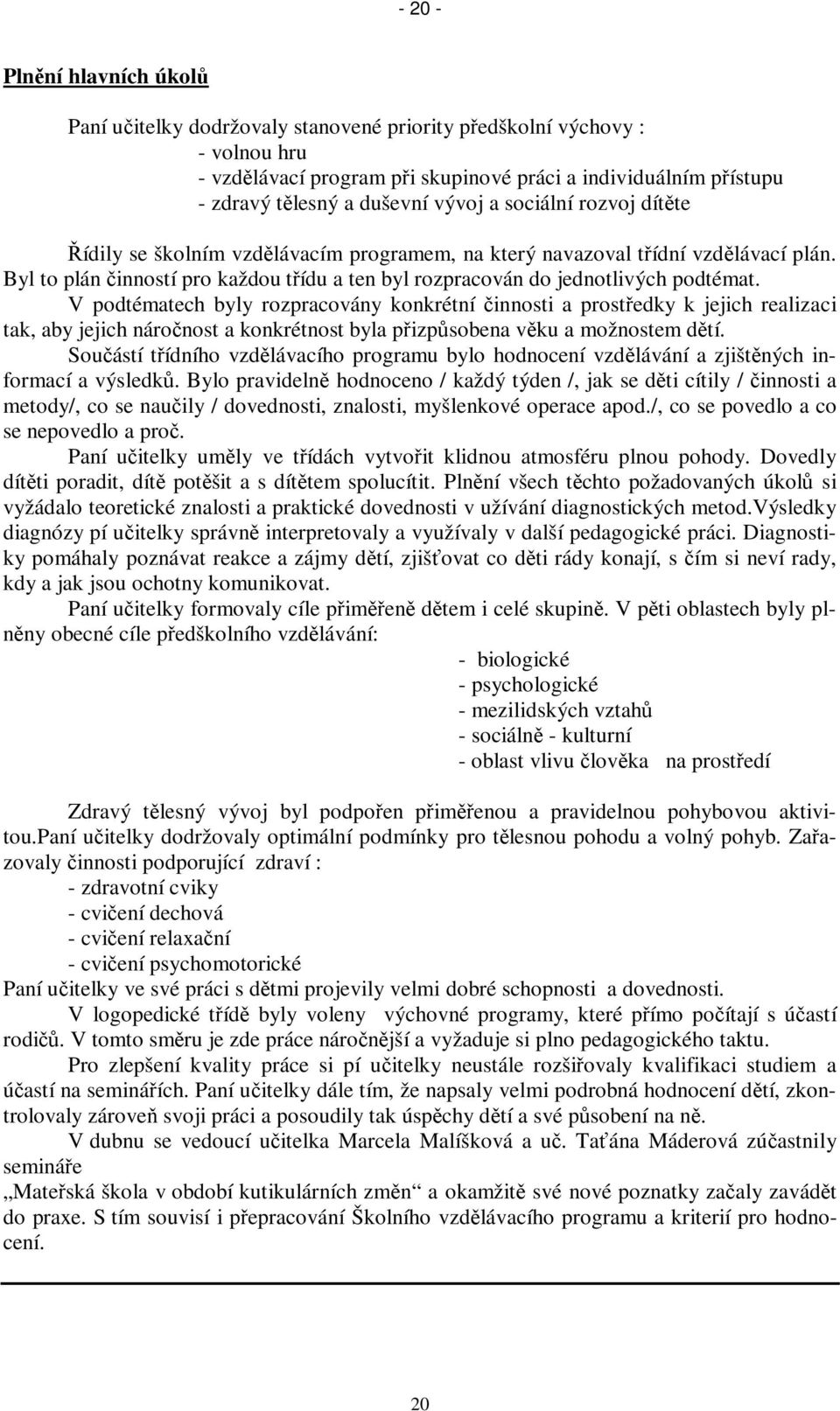 V podtématech byly rozpracovány konkrétní innosti a prostedky k jejich realizaci tak, aby jejich náronost a konkrétnost byla pizpsobena vku a možnostem dtí.