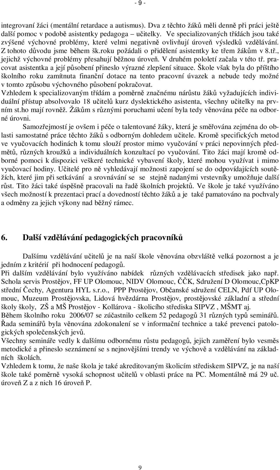 V druhém pololetí zaala v této t. pracovat asistentka a její psobení pineslo výrazné zlepšení situace.