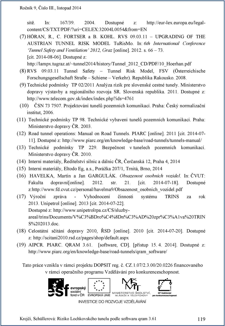 tugraz.at/~tunnel2014/history/tunnel_2012_cd/pdf/10_hoerhan.pdf (8) RVS 09.03.11 Tunnel Safety Tunnel Risk Model, FSV (Österreichische Forschungsgesellschaft Straße Schiene Verkehr).