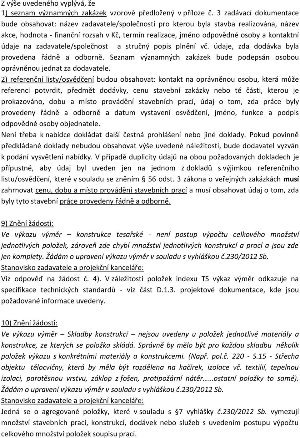 údaje na zadavatele/společnost a stručný popis plnění vč. údaje, zda dodávka byla provedena řádně a odborně. Seznam významných zakázek bude podepsán osobou oprávněnou jednat za dodavatele.