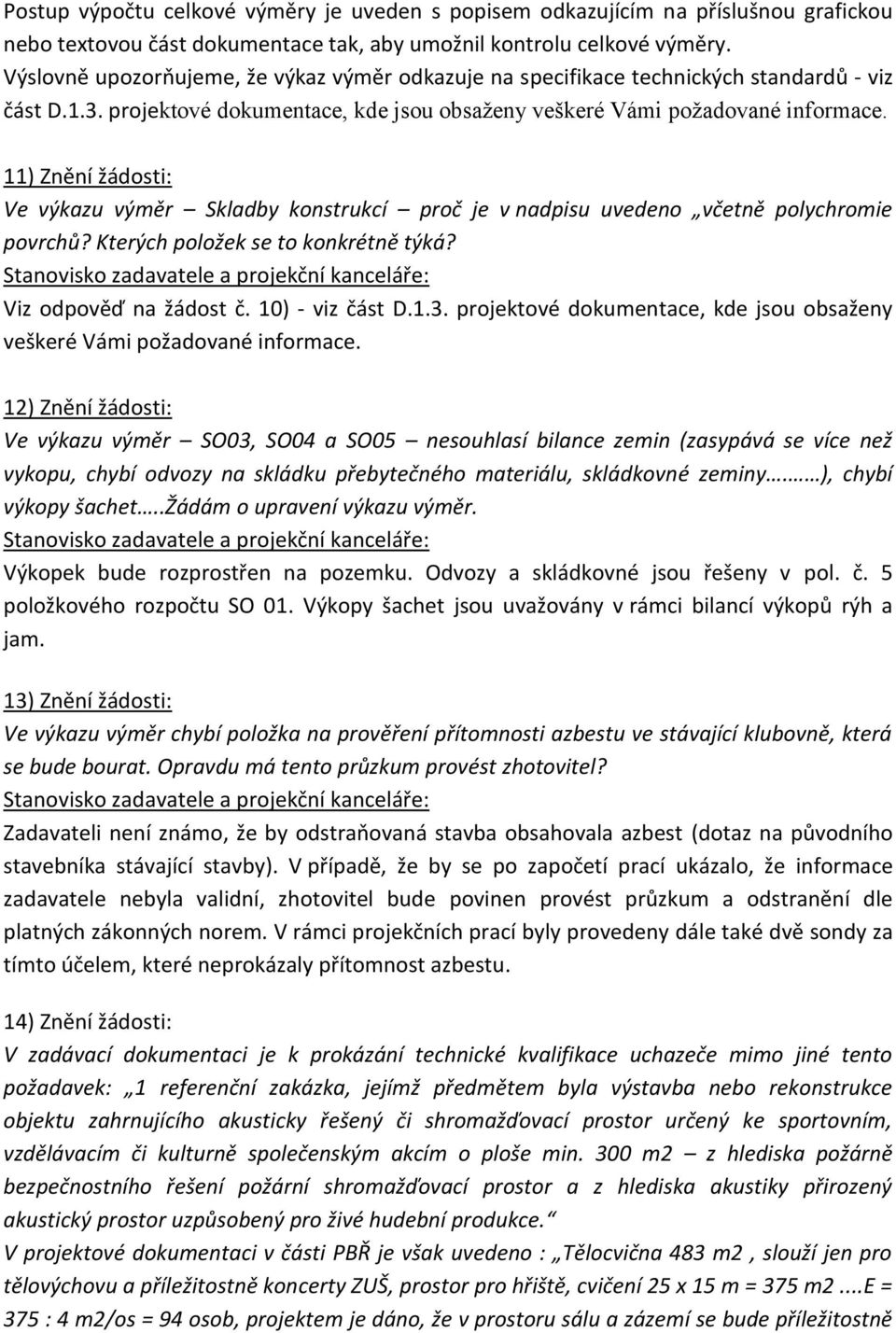 11) Znění žádosti: Ve výkazu výměr Skladby konstrukcí proč je v nadpisu uvedeno včetně polychromie povrchů? Kterých položek se to konkrétně týká? Viz odpověď na žádost č. 10) - viz část D.1.3.