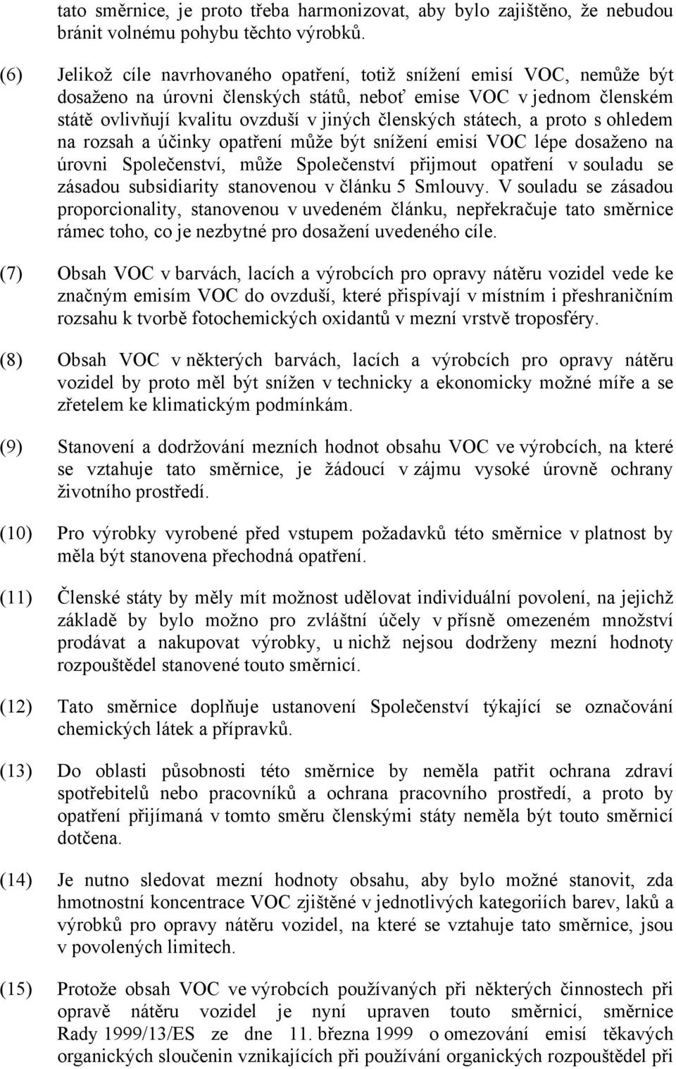 státech, a proto s ohledem na rozsah a účinky opatření může být snížení emisí VOC lépe dosaženo na úrovni Společenství, může Společenství přijmout opatření v souladu se zásadou subsidiarity