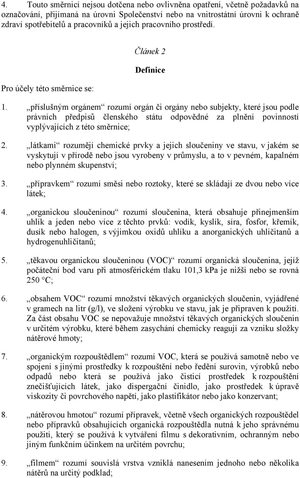 příslušným orgánem rozumí orgán či orgány nebo subjekty, které jsou podle právních předpisů členského státu odpovědné za plnění povinností vyplývajících z této směrnice; 2.