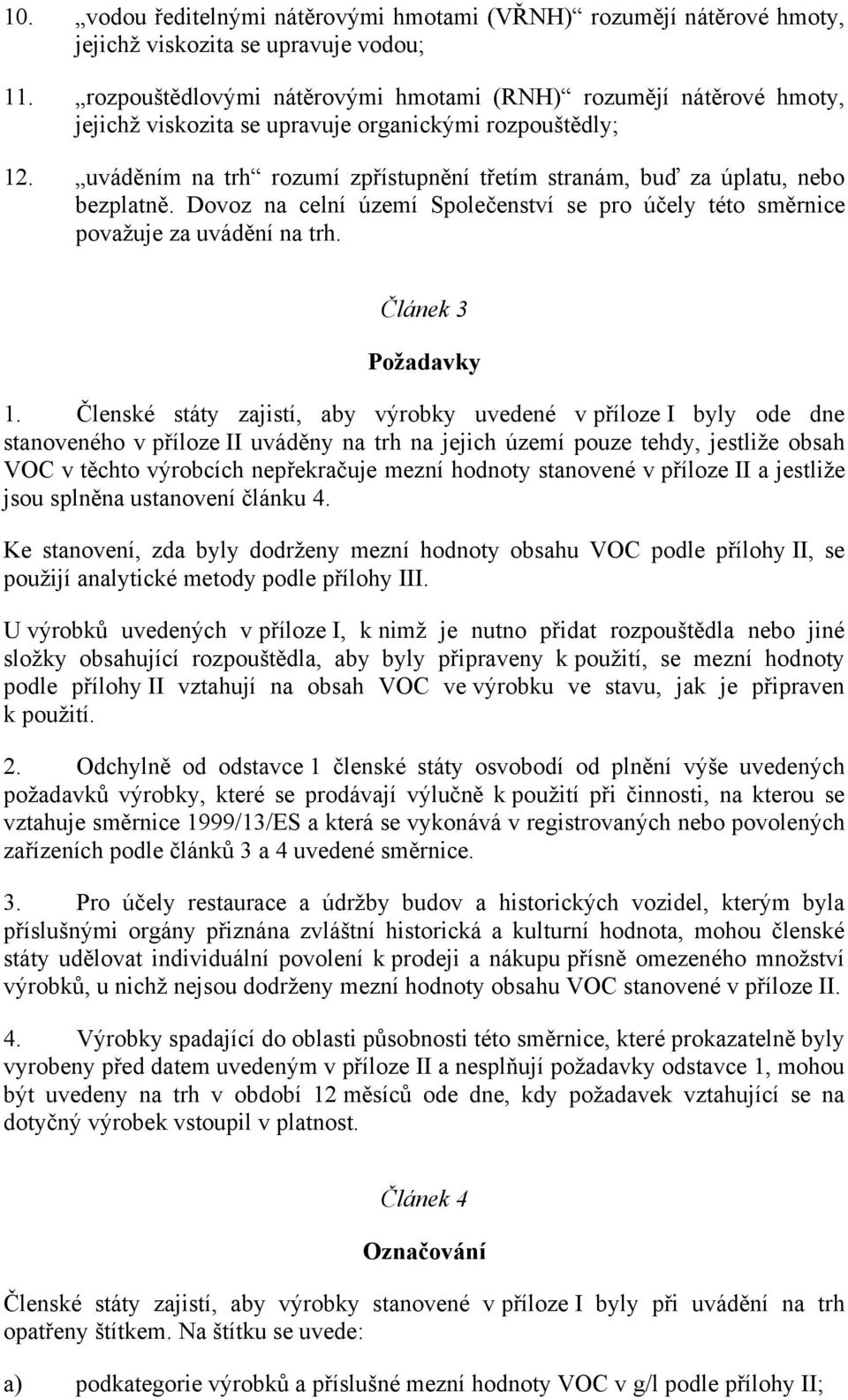 uváděním na trh rozumí zpřístupnění třetím stranám, buď za úplatu, nebo bezplatně. Dovoz na celní území Společenství se pro účely této směrnice považuje za uvádění na trh. Článek 3 Požadavky 1.