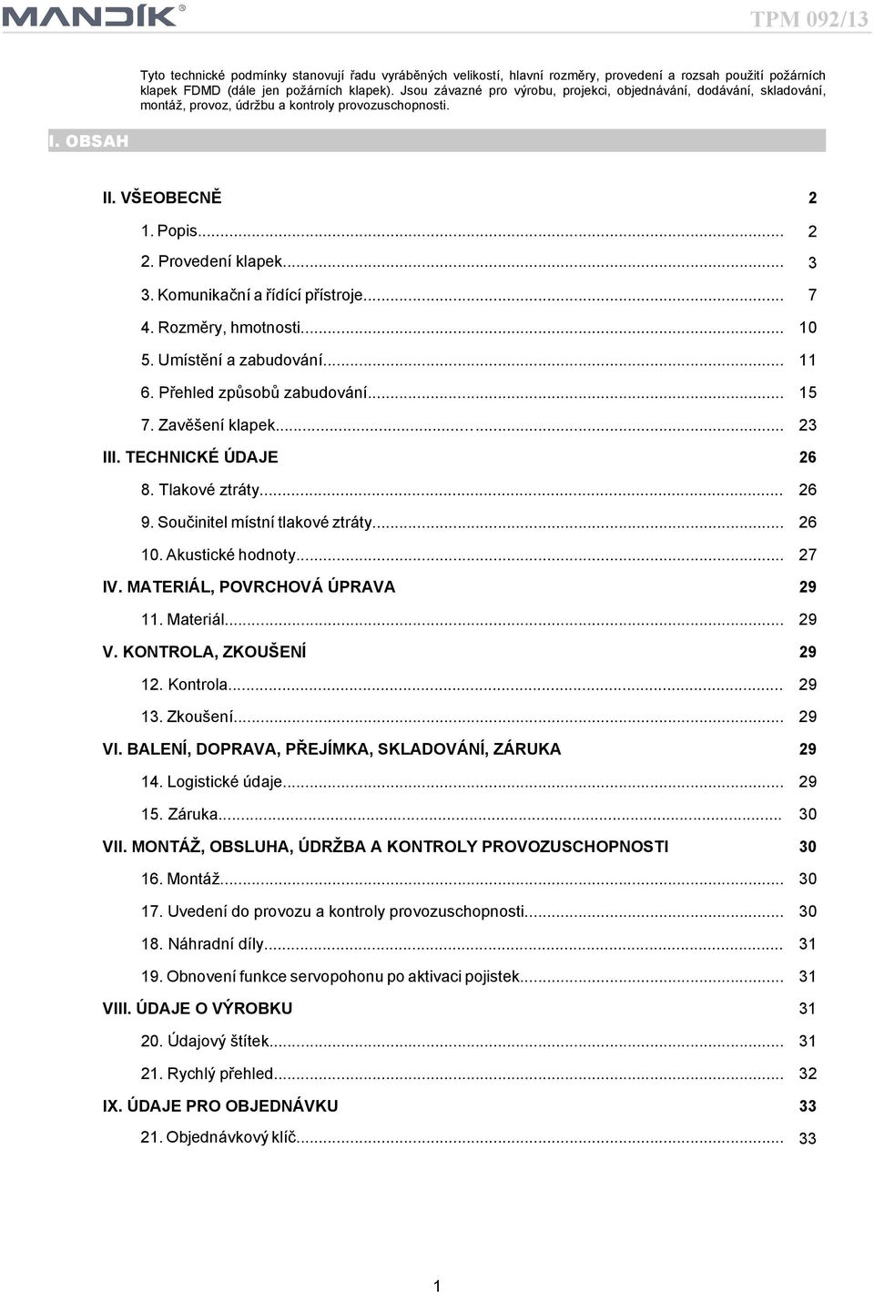 ... Komunikační a řídící přístroje... 7 4. Rozměry, hmotnosti... 0 5. Umístění a zabudování... 6. Přehled způsobů zabudování... 5 7. Zavěšení klapek...8... III. TECHNICKÉ ÚDAJE 6 8. Tlakové ztráty.