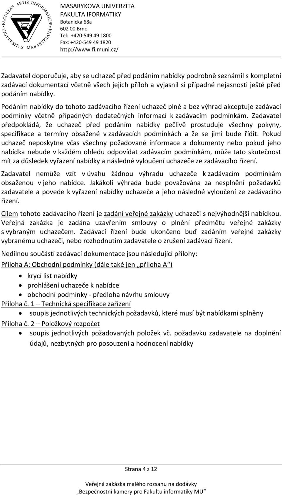 Zadavatel předpokládá, že uchazeč před podáním nabídky pečlivě prostuduje všechny pokyny, specifikace a termíny obsažené v zadávacích podmínkách a že se jimi bude řídit.